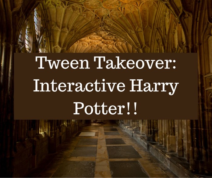 Tween Takeover: Interactive Harry Potter!